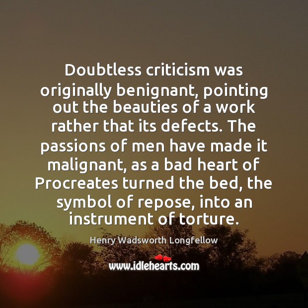 Doubtless criticism was originally benignant, pointing out the beauties of a work Henry Wadsworth Longfellow Picture Quote