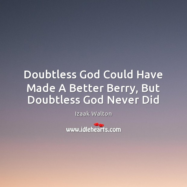 Doubtless God Could Have Made A Better Berry, But Doubtless God Never Did Image