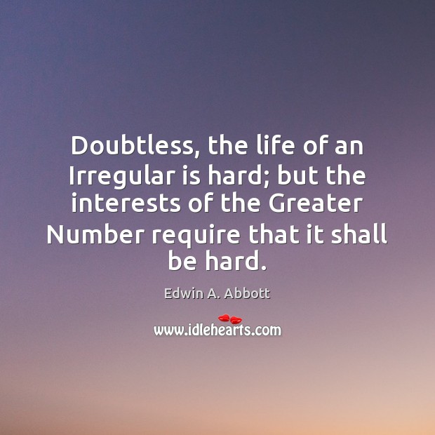 Doubtless, the life of an Irregular is hard; but the interests of Edwin A. Abbott Picture Quote
