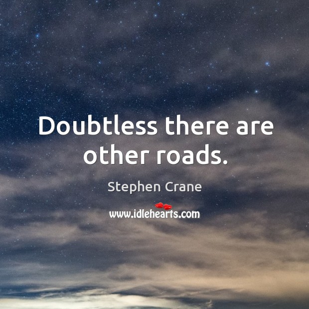 Doubtless there are other roads. Image