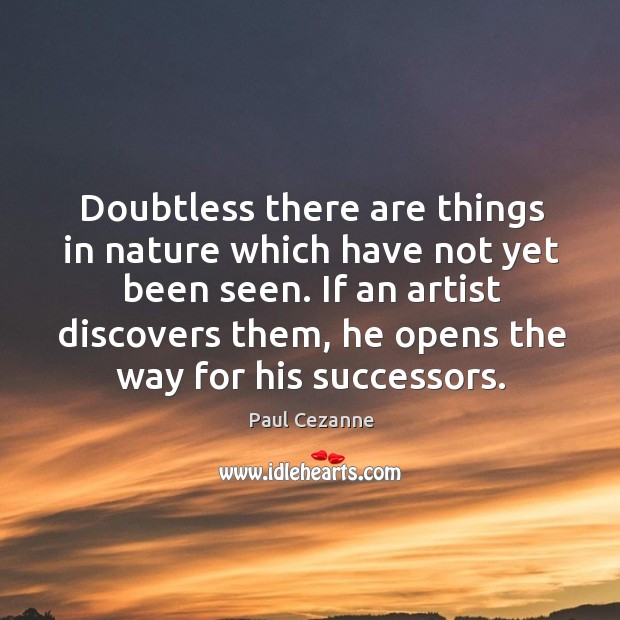 Doubtless there are things in nature which have not yet been seen. Paul Cezanne Picture Quote