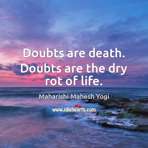 Doubts are death. Doubts are the dry rot of life. Maharishi Mahesh Yogi Picture Quote