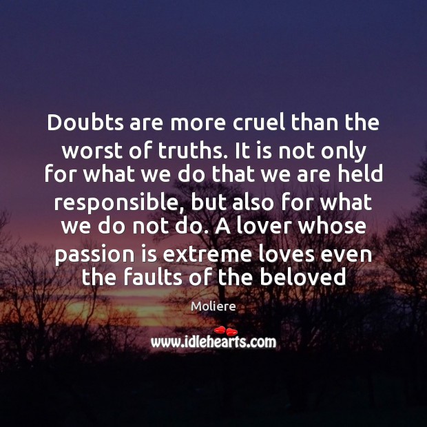Doubts are more cruel than the worst of truths. It is not Passion Quotes Image