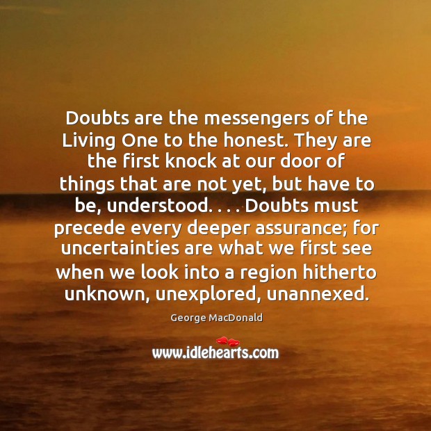 Doubts are the messengers of the Living One to the honest. They George MacDonald Picture Quote