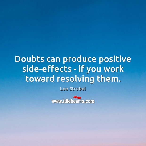 Doubts can produce positive side-effects – if you work toward resolving them. Lee Strobel Picture Quote