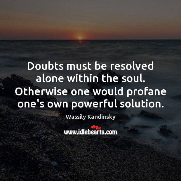 Doubts must be resolved alone within the soul. Otherwise one would profane Image