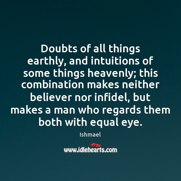 Doubts of all things earthly, and intuitions of some things heavenly; this Ishmael Picture Quote