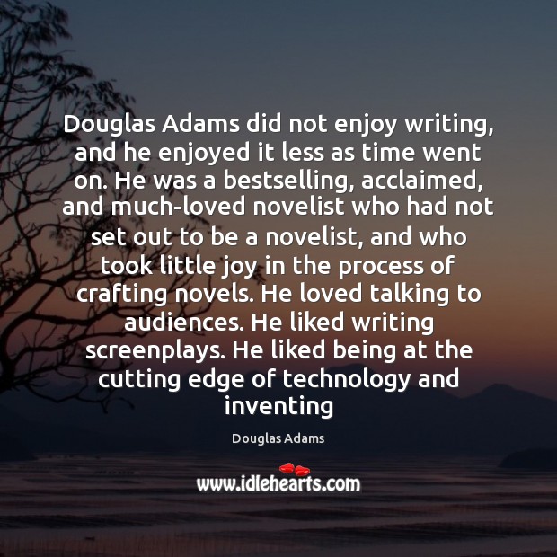 Douglas Adams did not enjoy writing, and he enjoyed it less as Douglas Adams Picture Quote