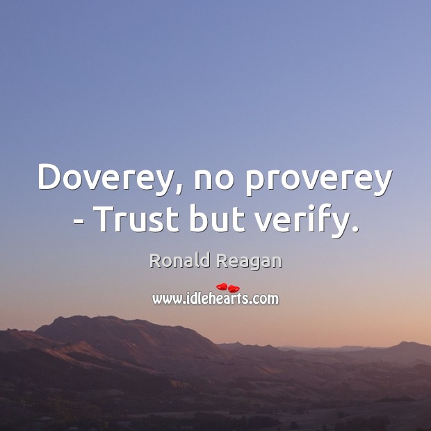Doverey, no proverey – Trust but verify. Ronald Reagan Picture Quote