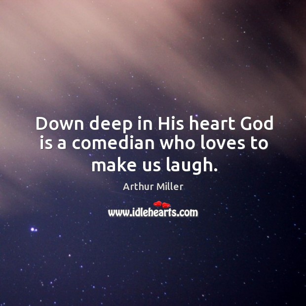 Down deep in His heart God is a comedian who loves to make us laugh. Image
