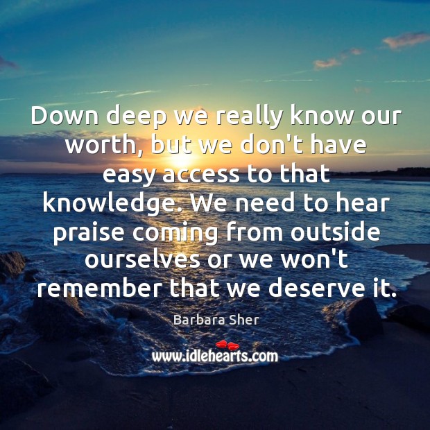 Down deep we really know our worth, but we don’t have easy Barbara Sher Picture Quote
