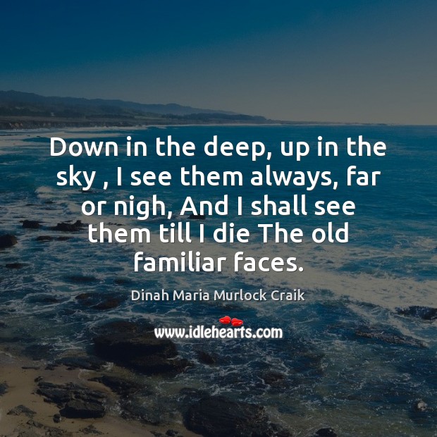 Down in the deep, up in the sky , I see them always, Dinah Maria Murlock Craik Picture Quote