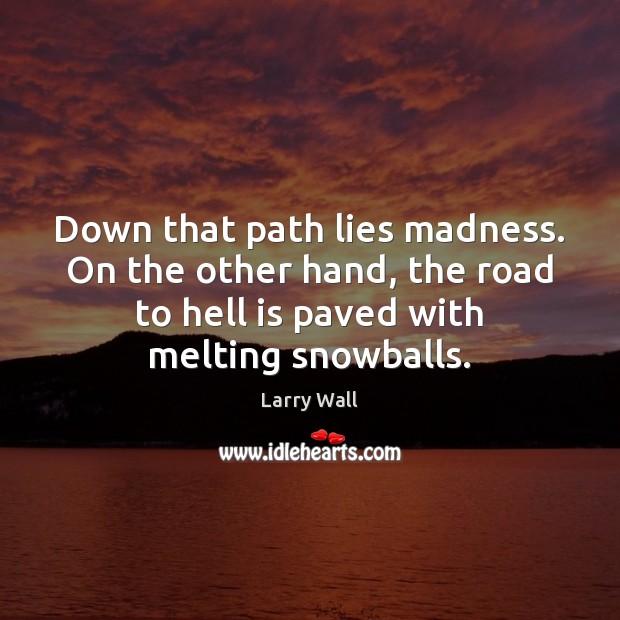 Down that path lies madness. On the other hand, the road to Larry Wall Picture Quote