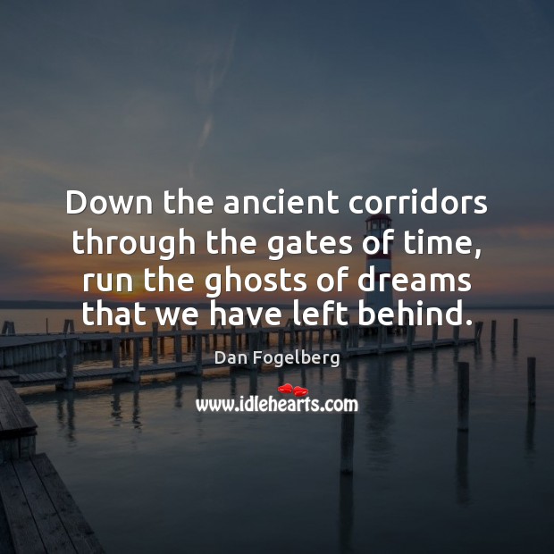 Down the ancient corridors through the gates of time, run the ghosts Dan Fogelberg Picture Quote