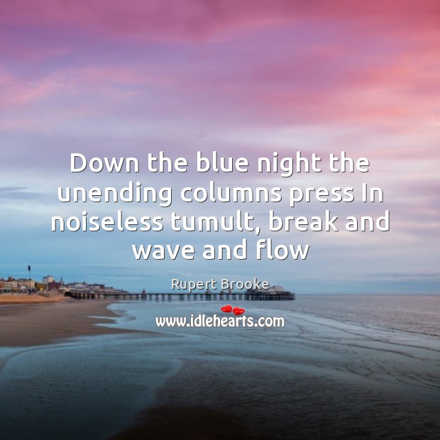 Down the blue night the unending columns press In noiseless tumult, break Image