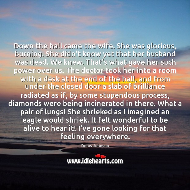 Down the hall came the wife. She was glorious, burning. She didn’t Denis Johnson Picture Quote
