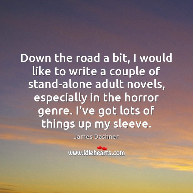 Down the road a bit, I would like to write a couple James Dashner Picture Quote