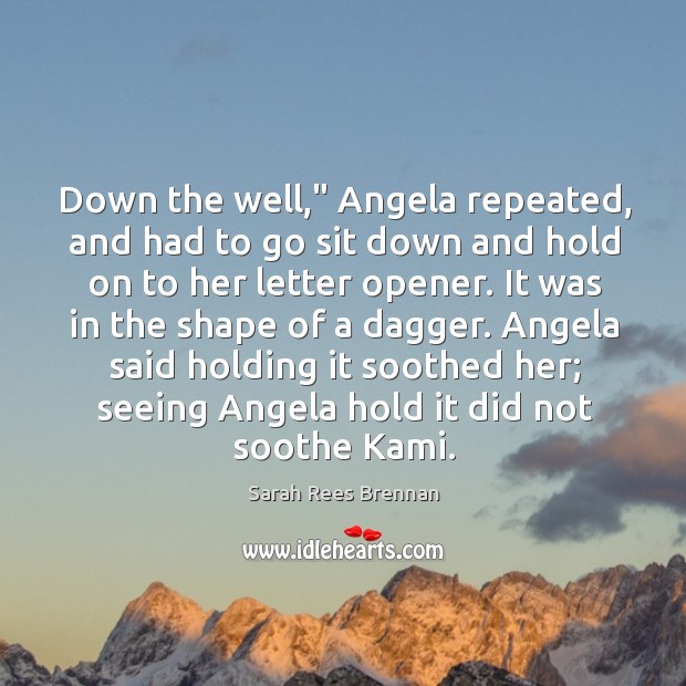 Down the well,” Angela repeated, and had to go sit down and Sarah Rees Brennan Picture Quote