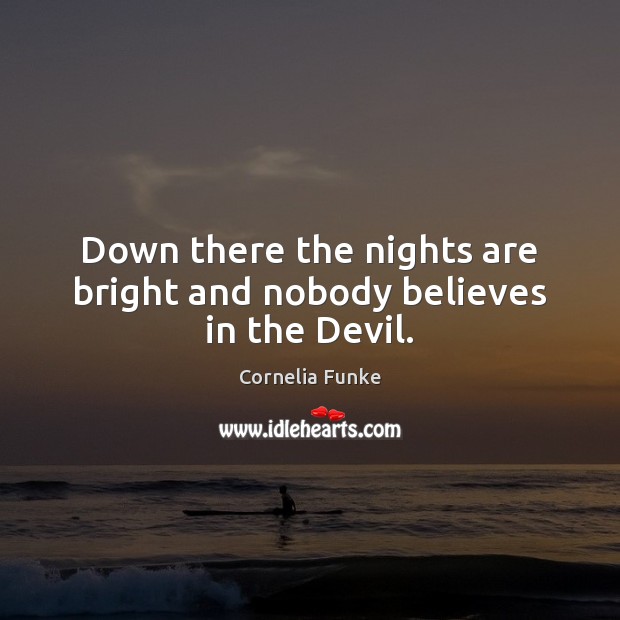 Down there the nights are bright and nobody believes in the Devil. Cornelia Funke Picture Quote