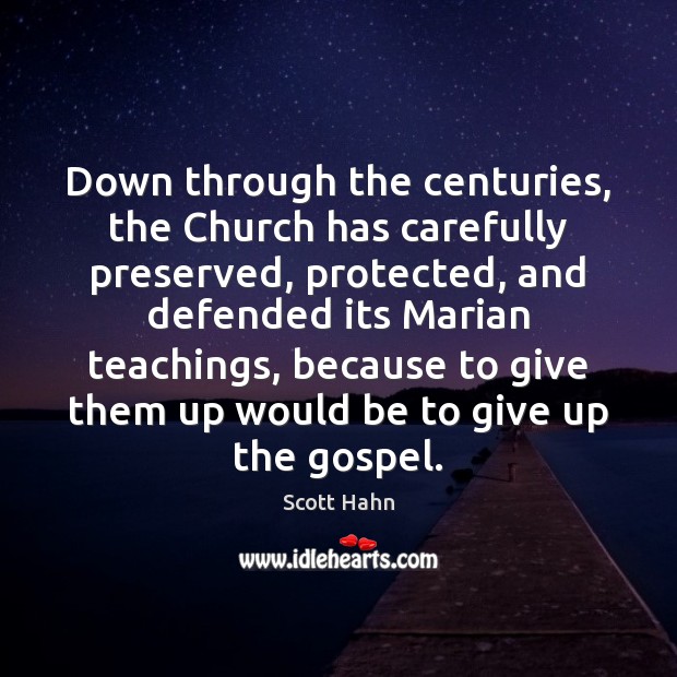 Down through the centuries, the Church has carefully preserved, protected, and defended Scott Hahn Picture Quote