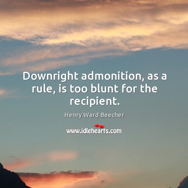 Downright admonition, as a rule, is too blunt for the recipient. Image