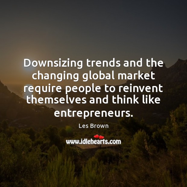 Downsizing trends and the changing global market require people to reinvent themselves Image