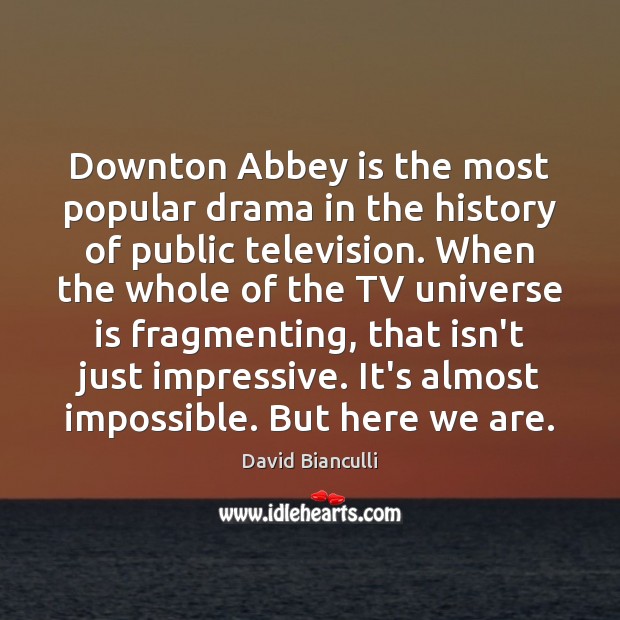 Downton Abbey is the most popular drama in the history of public David Bianculli Picture Quote