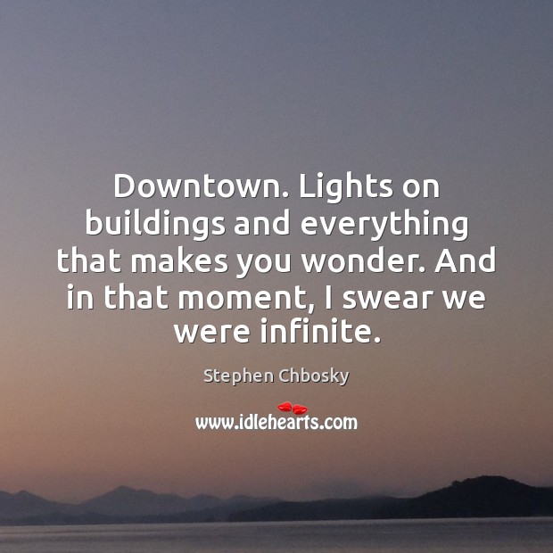 Downtown. Lights on buildings and everything that makes you wonder. And in Stephen Chbosky Picture Quote