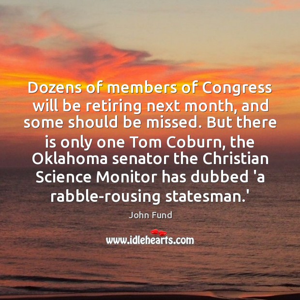 Dozens of members of Congress will be retiring next month, and some John Fund Picture Quote