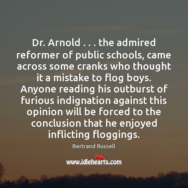 Dr. Arnold . . . the admired reformer of public schools, came across some cranks Bertrand Russell Picture Quote
