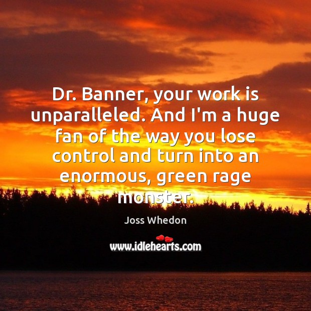 Dr. Banner, your work is unparalleled. And I’m a huge fan of Work Quotes Image