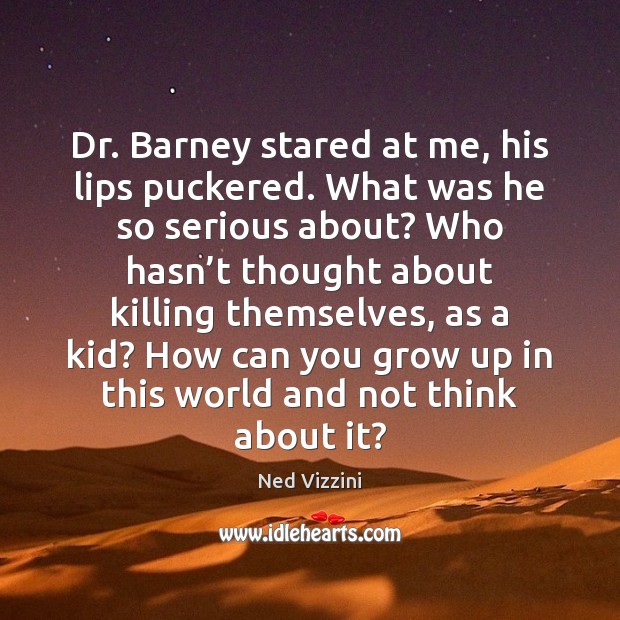 Dr. Barney stared at me, his lips puckered. What was he so Image