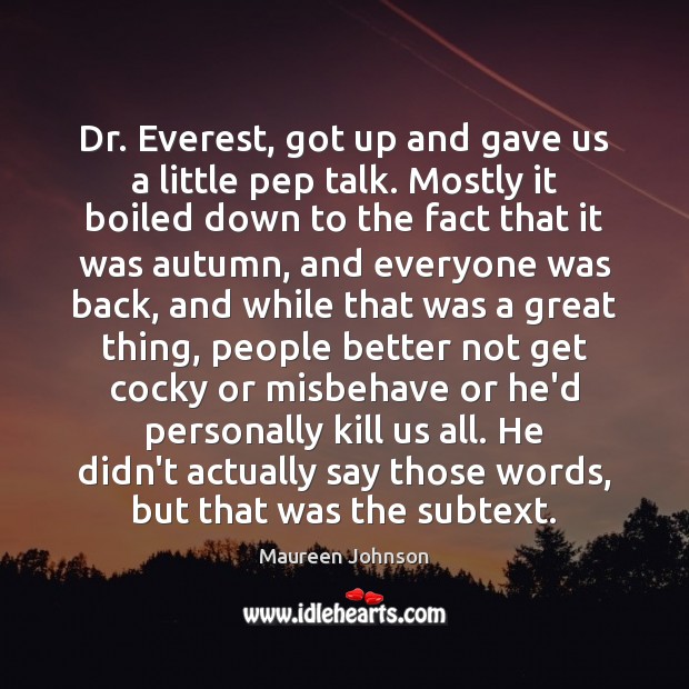 Dr. Everest, got up and gave us a little pep talk. Mostly Maureen Johnson Picture Quote