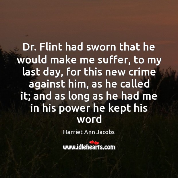 Dr. Flint had sworn that he would make me suffer, to my Harriet Ann Jacobs Picture Quote