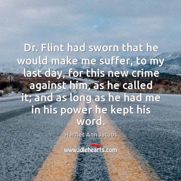 Dr. Flint had sworn that he would make me suffer Crime Quotes Image