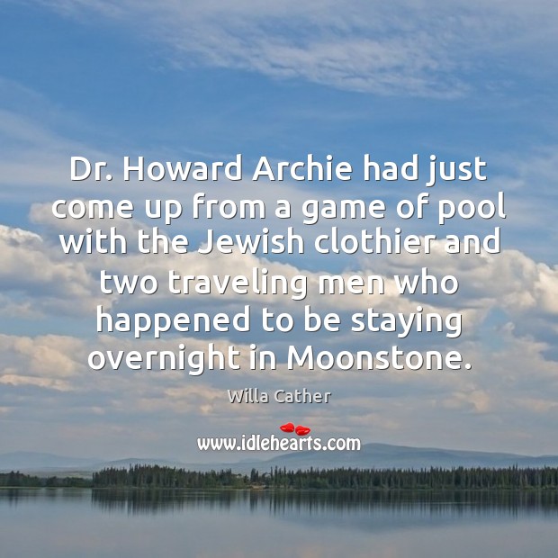 Dr. Howard Archie had just come up from a game of pool Willa Cather Picture Quote