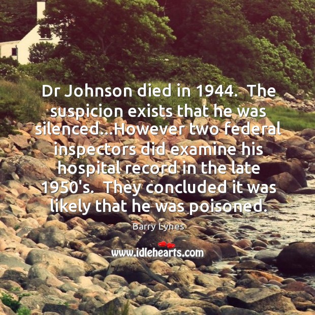 Dr Johnson died in 1944.  The suspicion exists that he was silenced…However Barry Lynes Picture Quote
