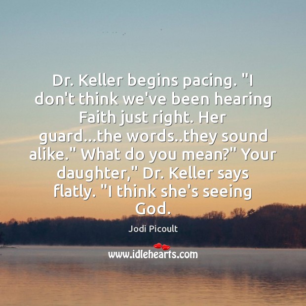 Dr. Keller begins pacing. “I don’t think we’ve been hearing Faith just Jodi Picoult Picture Quote