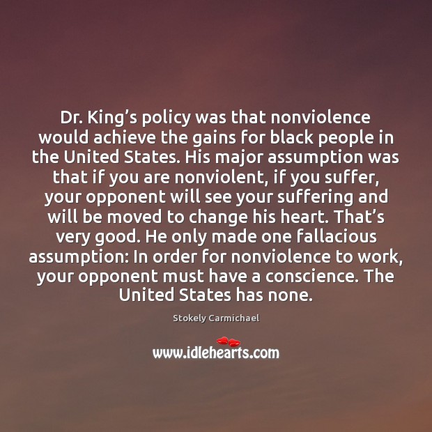 Dr. King’s policy was that nonviolence would achieve the gains for Stokely Carmichael Picture Quote