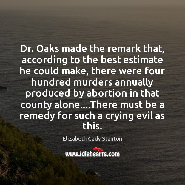 Dr. Oaks made the remark that, according to the best estimate he Elizabeth Cady Stanton Picture Quote
