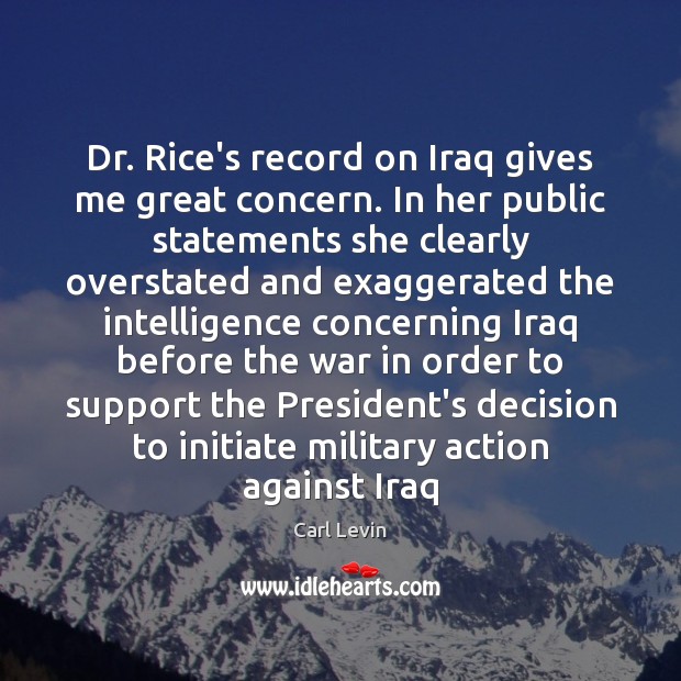 Dr. Rice’s record on Iraq gives me great concern. In her public Image