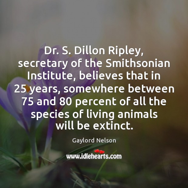 Dr. S. Dillon Ripley, secretary of the Smithsonian Institute, believes that in 25 Image