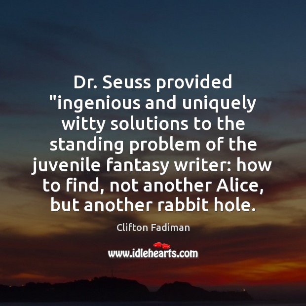 Dr. Seuss provided “ingenious and uniquely witty solutions to the standing problem Clifton Fadiman Picture Quote