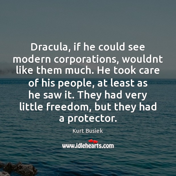 Dracula, if he could see modern corporations, wouldnt like them much. He Kurt Busiek Picture Quote