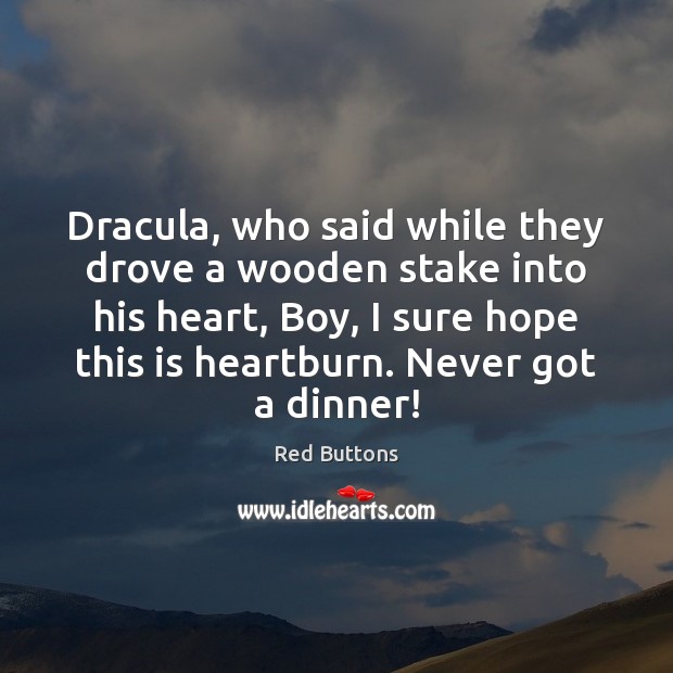 Dracula, who said while they drove a wooden stake into his heart, Red Buttons Picture Quote