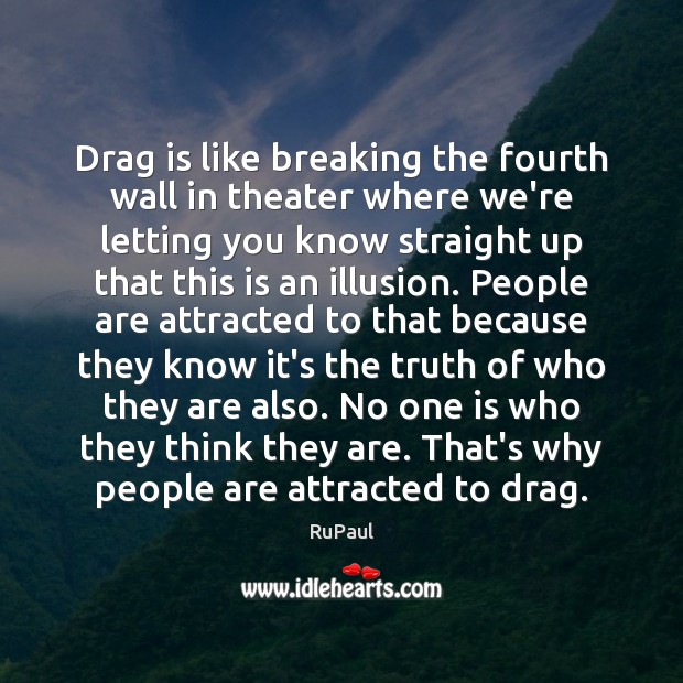 Drag is like breaking the fourth wall in theater where we’re letting RuPaul Picture Quote