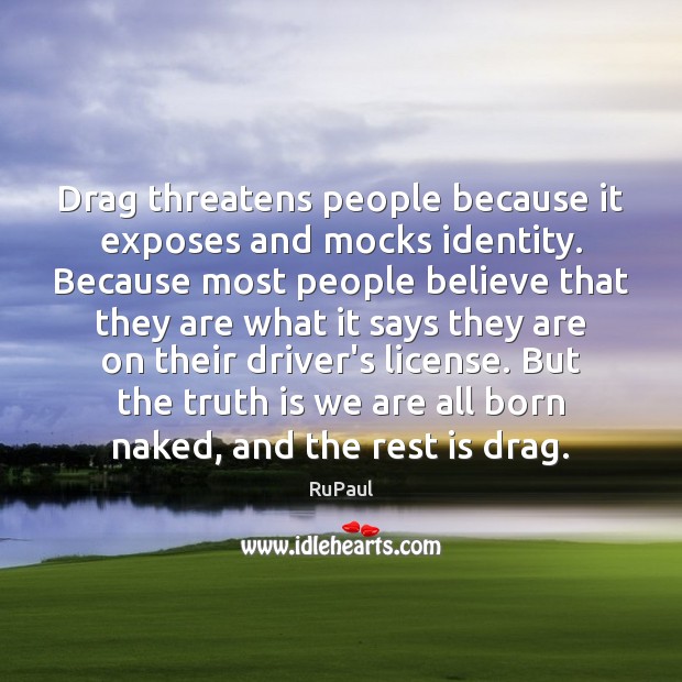 Drag threatens people because it exposes and mocks identity. Because most people RuPaul Picture Quote