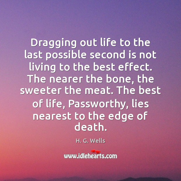 Dragging out life to the last possible second is not living to H. G. Wells Picture Quote