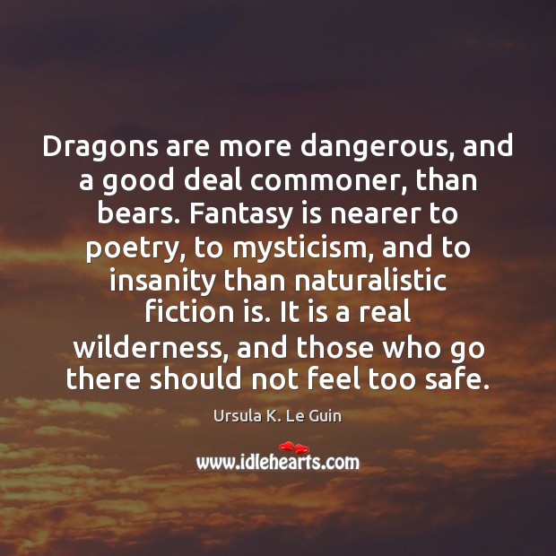 Dragons are more dangerous, and a good deal commoner, than bears. Fantasy Ursula K. Le Guin Picture Quote