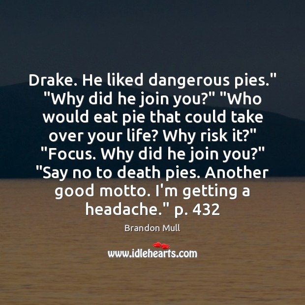 Drake. He liked dangerous pies.” “Why did he join you?” “Who would Brandon Mull Picture Quote